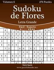 Sudoku de Flores Impresiones Con Letra Grande - de Facil a Experto - Volumen 6 - 276 Puzzles