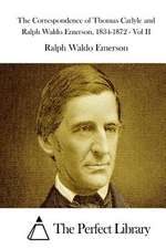 The Correspondence of Thomas Carlyle and Ralph Waldo Emerson, 1834-1872 - Vol II