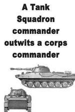 A Tank Squadron Commander Outwits a Corps Commander