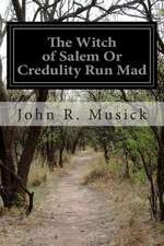 The Witch of Salem or Credulity Run Mad