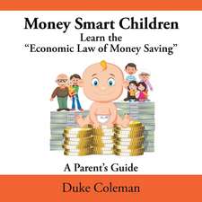 Money Smart Children Learn the Economic Law of Money Saving: A Parent's Guide