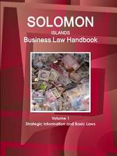 Solomon Islands Business Law Handbook Volume 1 Strategic Information and Basic Laws