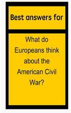 Best Answers for What Do Europeans Think about the American Civil War?