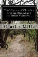 The History of Chivalry or Knighthood and Its Times Volume II