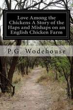 Love Among the Chickens a Story of the Haps and Mishaps on an English Chicken Farm