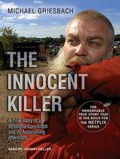 The Innocent Killer: A True Story of a Wrongful Conviction and Its Astonishing Aftermath