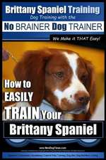 Brittany Spaniel Training Dog Training with the No Brainer Dog Trainer We Make It That Easy!