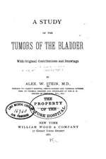 A Study of the Tumors of the Bladder, with Original Contributions and Drawings