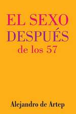 Sex After 57 (Spanish Edition) - El Sexo Despues de Los 57