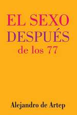 Sex After 77 (Spanish Edition) - El Sexo Despues de Los 77