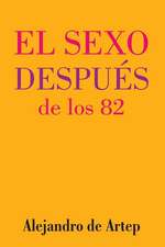 Sex After 82 (Spanish Edition) - El Sexo Despues de Los 82