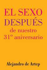 Sex After Our 31st Anniversary (Spanish Edition) - El Sexo Despues de Nuestro 31 Aniversario