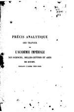 Precis Analytique Des Travaux de L'Academie Des Sciences, Belles-Lettres Et Arts de Rouen