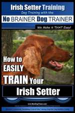 Irish Setter Training - Dog Training with the No Brainer Dog Trainer We Make It That Easy!