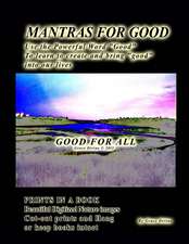 Mantras for Good Use the Powerful Word Good to Learn to Create and Bring Good Into Our Lives