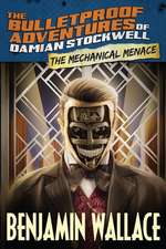 The Mechanical Menace (the Bulletproof Adventures of Damian Stockwell)