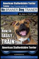 American Staffordshire Terrier Training, Dog Training with the No Brainer Dog Trainer We Make It That Easy!