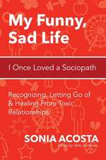 My Funny, Sad Life: Recognizing, Letting Go of & Healing from Toxic Relationships