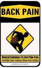 Back Pain: Natural Solutions to Live Pain-Free - Pain Relief, Home Treatment, Chronic Pain & Sciatica