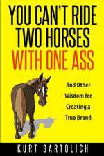 You Can't Ride Two Horses with One Ass