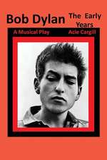 Bob Dylan, the Early Years: A Musical Play