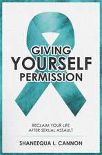 Giving Yourself Permission: A Guide to Reclaiming Your Life After Sexual Assault