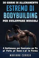 30 Giorni Di Allenamento Estremo Di Bodybuilding Per Sviluppare Muscoli: 4 Settimane Per Costruire Un Te Piu Forte, Piu Sano E Piu in Forma