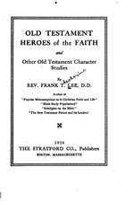 Old Testament Heroes of the Faith, and Other Old Testament Character Studies