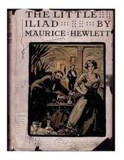 The Little Iliad (1915) a Novel by Maurice Hewlett