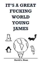 It's a Great Fucking World, Young James