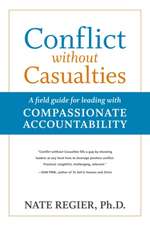 Conflict without Casualties: A Field Guide for Leading with Compassionate Accountability