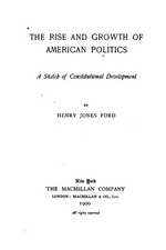 The Rise and Growth of American Politics, a Sketch of Constitutional Development