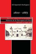 1800-1885. Nuestra Senora de Guadalupe. Historia de La Parroquia de Ponce Durante El Siglo XIX