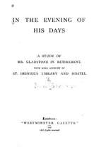 In the Evening of His Days, a Study of Mr. Gladstone in Retirement