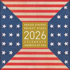 Broad Stripes Bright Stars 2026 Wall Calendar: Celebrate America at 250