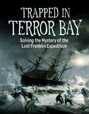 Trapped in Terror Bay: Solving the Mystery of the Lost Franklin Expedition