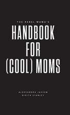 The Rebel Mama's Handbook for (Cool) Moms