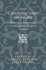 Connecting Centre and Locality: Political Communication in Early Modern England