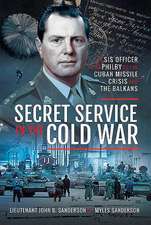 Secret Service in the Cold War: An Sis Officer from Philby to the Cuban Missile Crisis and the Balkans