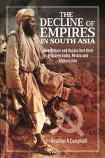 The Decline of Empires in South Asia: How Britain and Russia Lost Their Grip Over India, Persia and Afghanistan