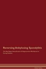 Reversing Ankylosing Spondylitis The Raw Vegan Detoxification & Regeneration Workbook for Curing Patients