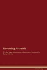 Reversing Arthritis The Raw Vegan Detoxification & Regeneration Workbook for Curing Patients