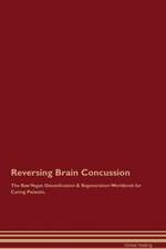 Reversing Brain Concussion The Raw Vegan Detoxification & Regeneration Workbook for Curing Patients