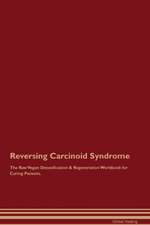 Reversing Carcinoid Syndrome The Raw Vegan Detoxification & Regeneration Workbook for Curing Patients