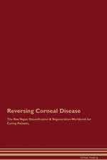 Reversing Corneal Disease The Raw Vegan Detoxification & Regeneration Workbook for Curing Patients