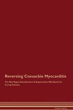 Reversing Coxsackie Myocarditis The Raw Vegan Detoxification & Regeneration Workbook for Curing Patients