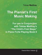 The Pianist's First Music Making - For use in Conjunction with Tobias Matthay's 