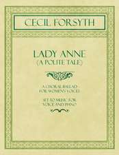 Lady Anne (A Polite Tale) - A Choral Ballad for Women's Voices - Set to Music for Voice and Piano