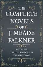 The Complete Novels of J. Meade Falkner - Moonfleet, The Lost Stradivarius and The Nebuly Coat