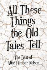 All These Things the Old Tales Tell - The Selected Poetry of Alice Dunbar Nelson